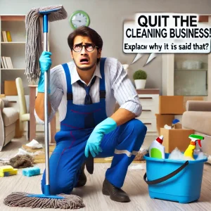 Quit the cleaning business! Explain why it is said that