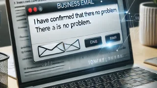 I have confirmed that there is no problem.Email example sentence