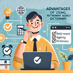 Advantages of using Retirement Agency Dictionary